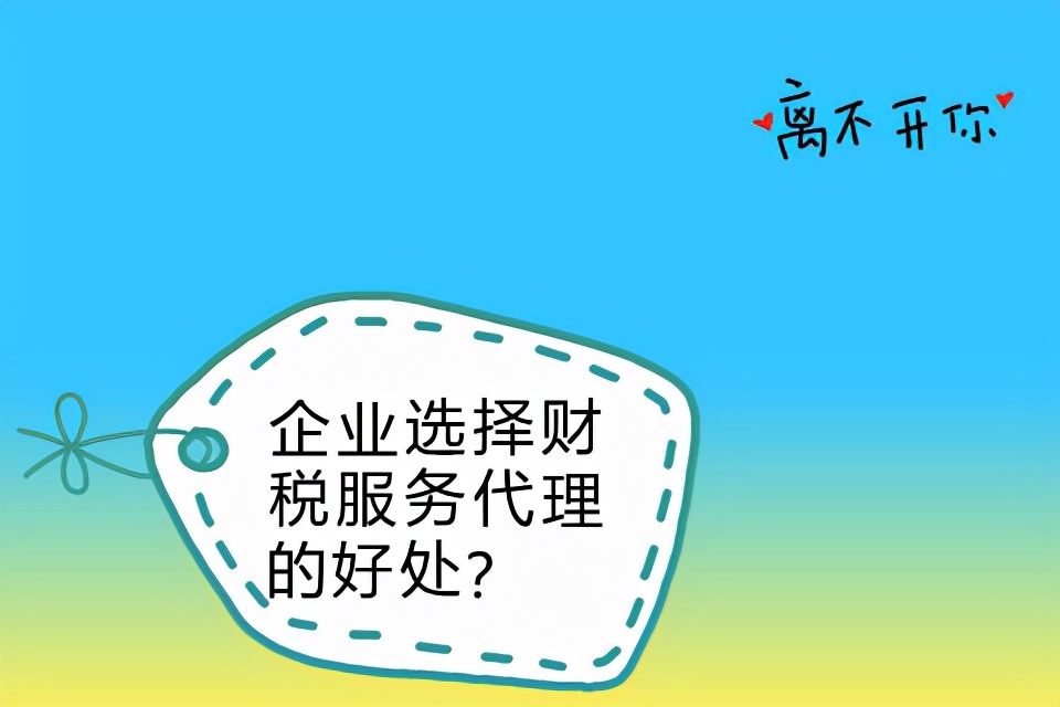 企業(yè)選擇財(cái)稅服務(wù)代理的好處？